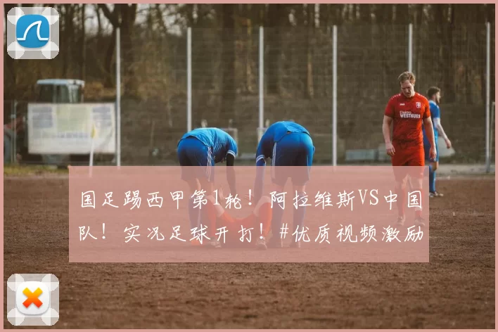 国足踢西甲第1轮!阿拉维斯VS中国队!实况足球开打!#优质视频激励计划##国足#