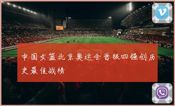 中国女篮北京奥运会晋级四强创历史最佳战绩