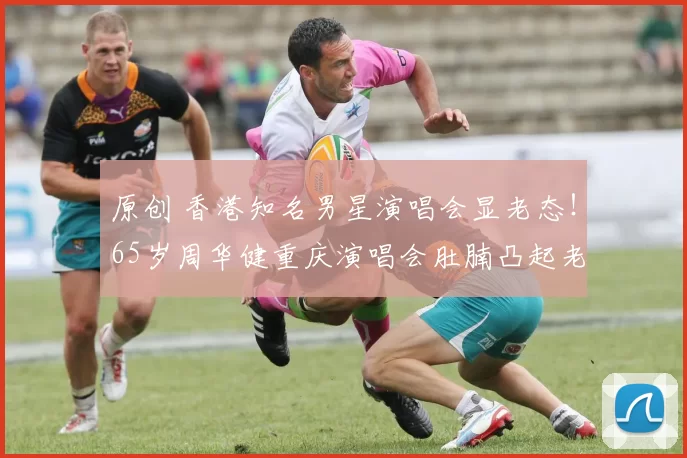 原创 香港知名男星演唱会显老态！65岁周华健重庆演唱会肚腩凸起老态明显，与白发苍苍妻子同框反差大，39年婚姻曾因外貌嘲讽经历离婚危机