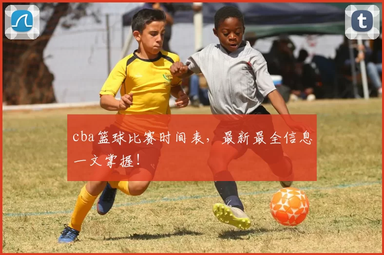 cba篮球比赛时间表，最新最全信息一文掌握！