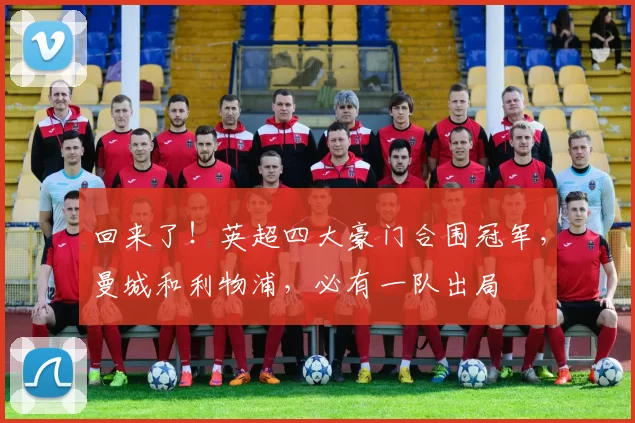 回来了！英超四大豪门合围冠军，曼城和利物浦，必有一队出局