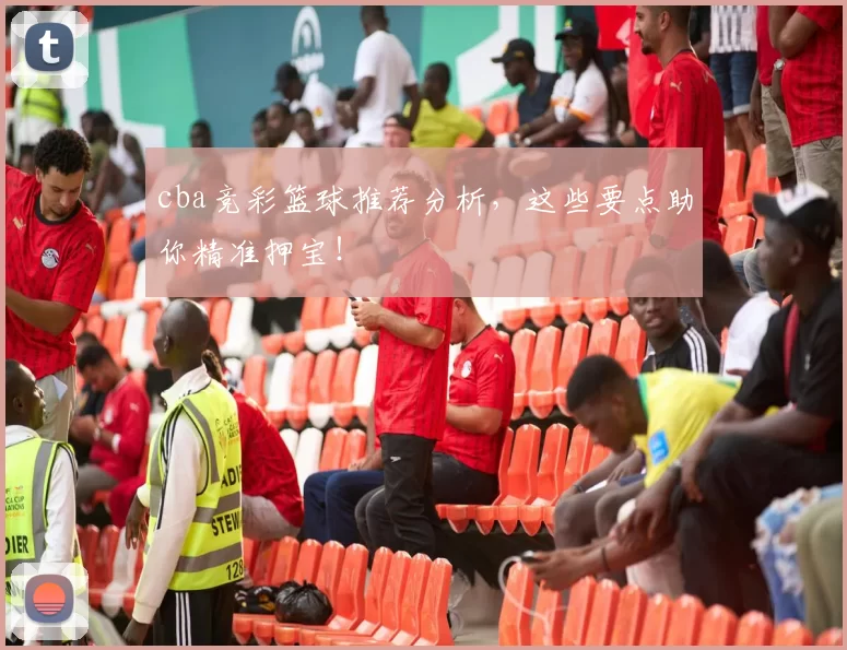 cba竞彩篮球推荐分析，这些要点助你精准押宝！