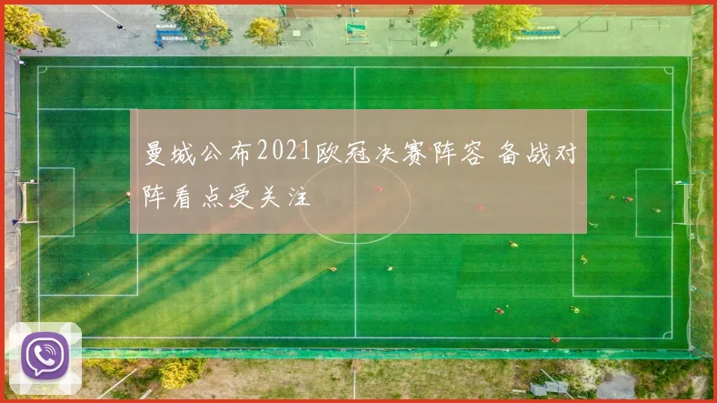 曼城公布2021欧冠决赛阵容 备战对阵看点受关注