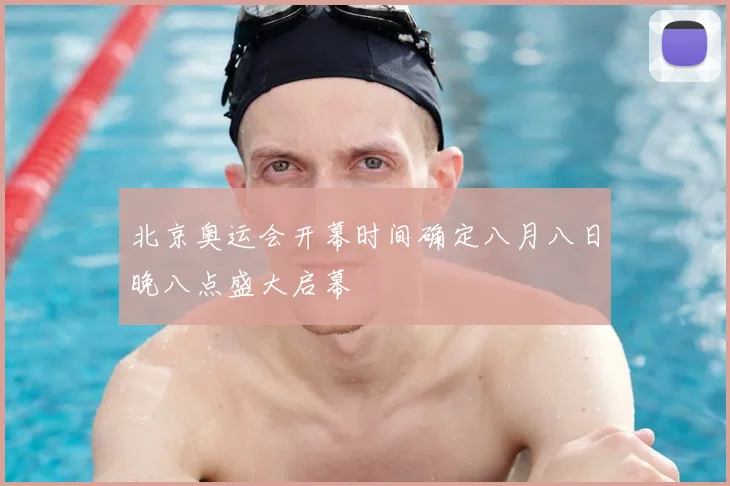 北京奥运会开幕时间确定八月八日晚八点盛大启幕