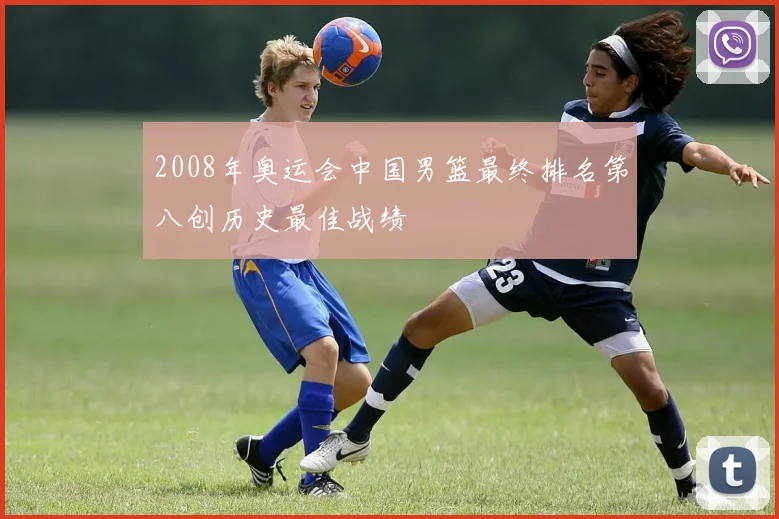 2008年奥运会中国男篮最终排名第八创历史最佳战绩