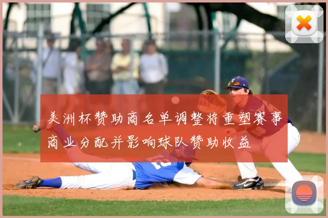 美洲杯赞助商名单调整将重塑赛事商业分配并影响球队赞助收益